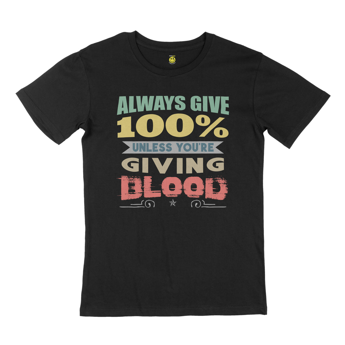 Always give 100%.  Unless you’re giving blood. STREET TEE