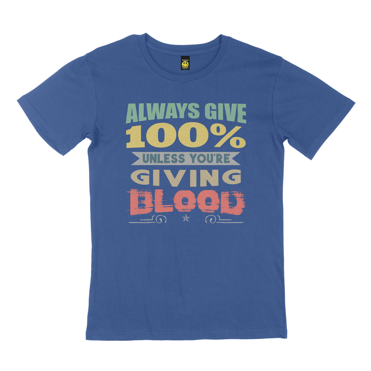Always give 100%.  Unless you’re giving blood. STREET TEE