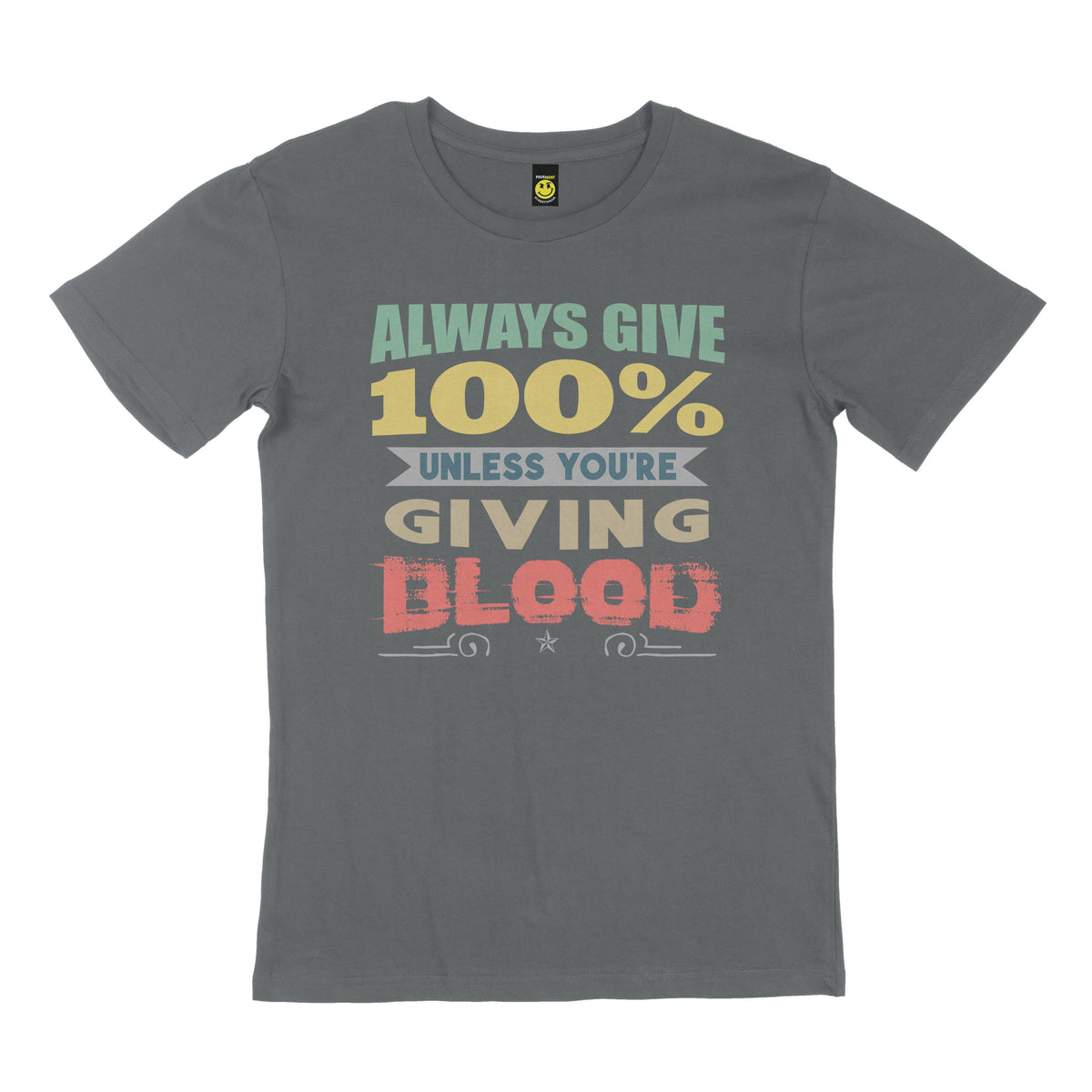 Always give 100%.  Unless you’re giving blood. STREET TEE