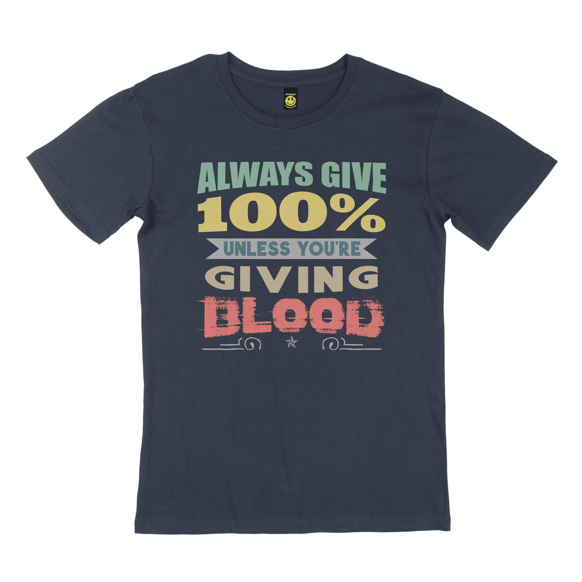 Always give 100%.  Unless you’re giving blood. STREET TEE