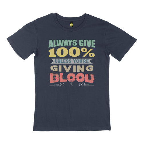 Always give 100%.  Unless you’re giving blood. STREET TEE