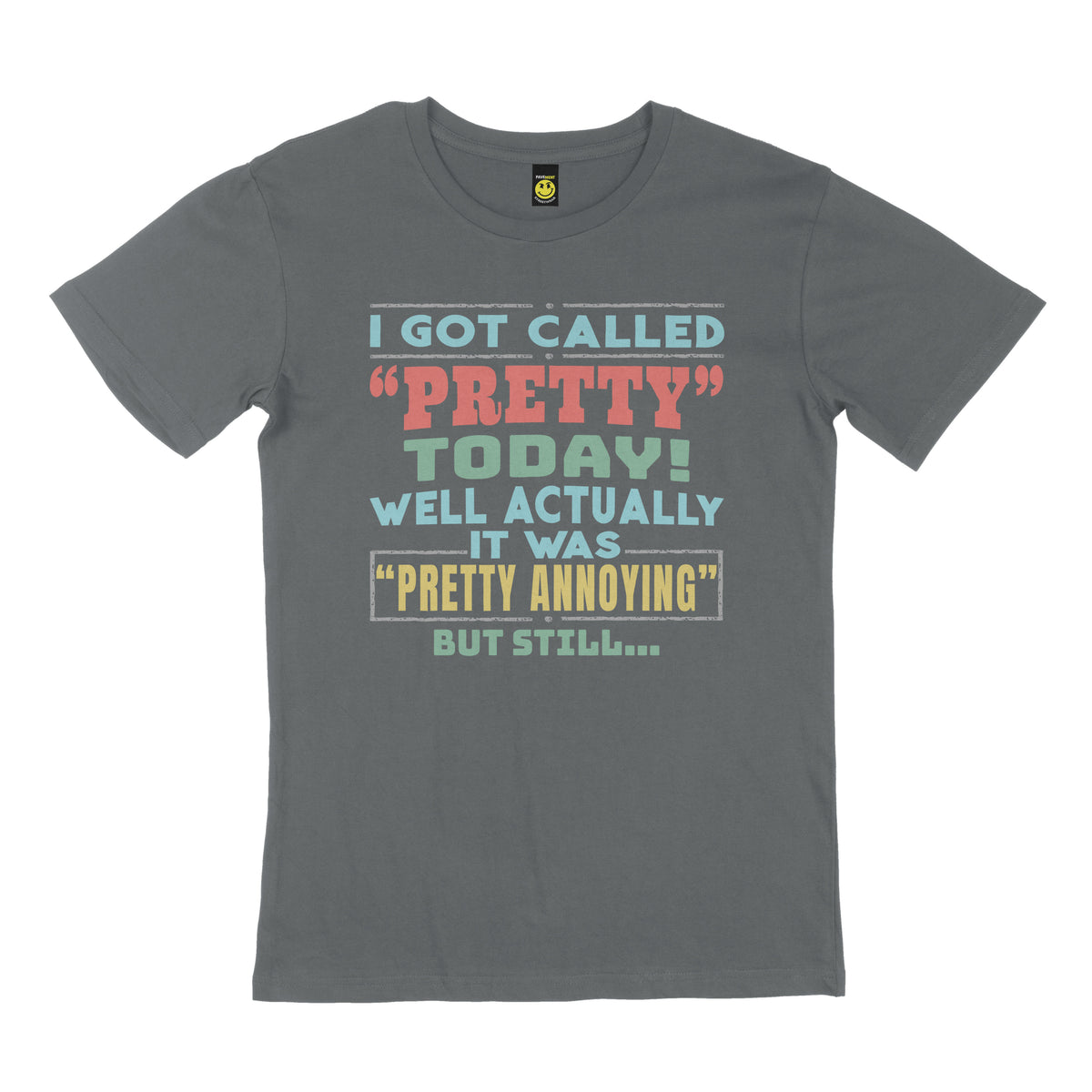 I got called pretty today, well actually it was "pretty annoying", but still. STREET TEE