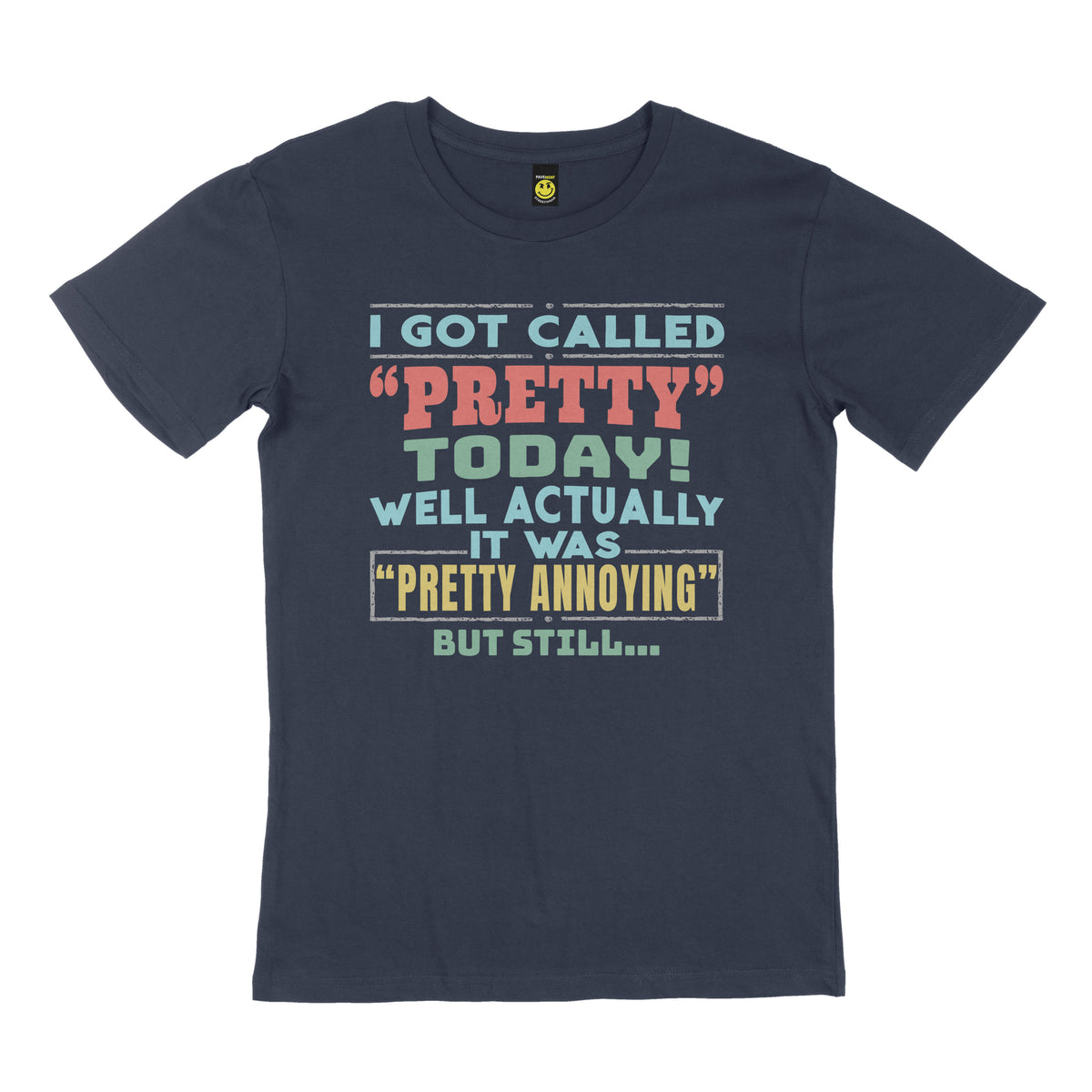 I got called pretty today, well actually it was "pretty annoying", but still. STREET TEE