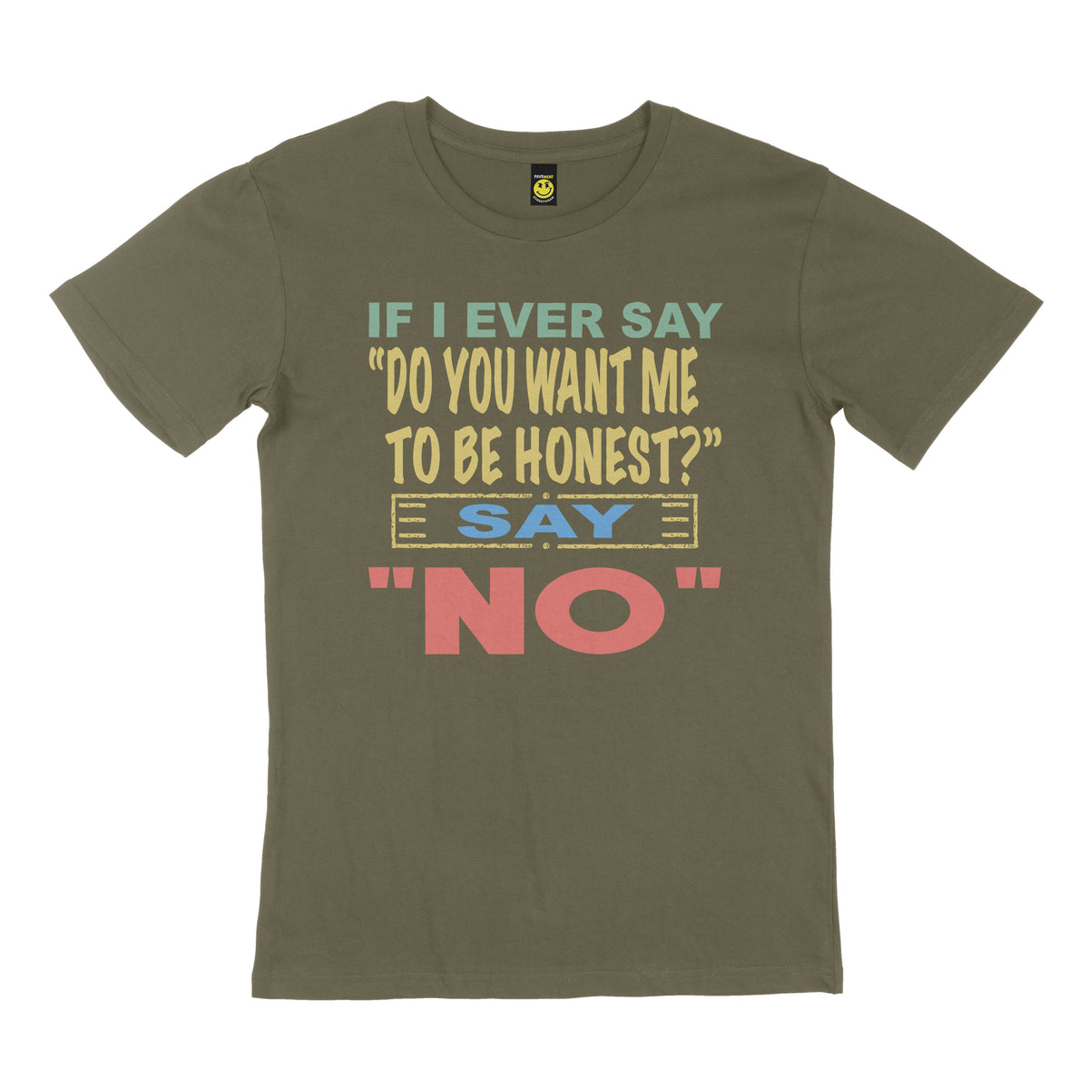 If I ever say, "do you want me to be honest" say no. STREET TEE
