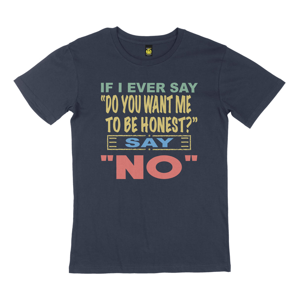 If I ever say, "do you want me to be honest" say no. STREET TEE