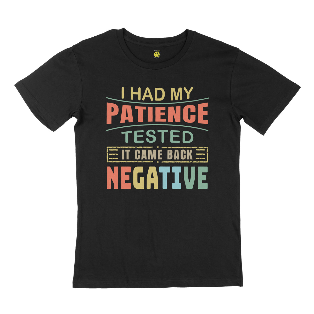 I had my patience tested, it came back negative. STREET TEE