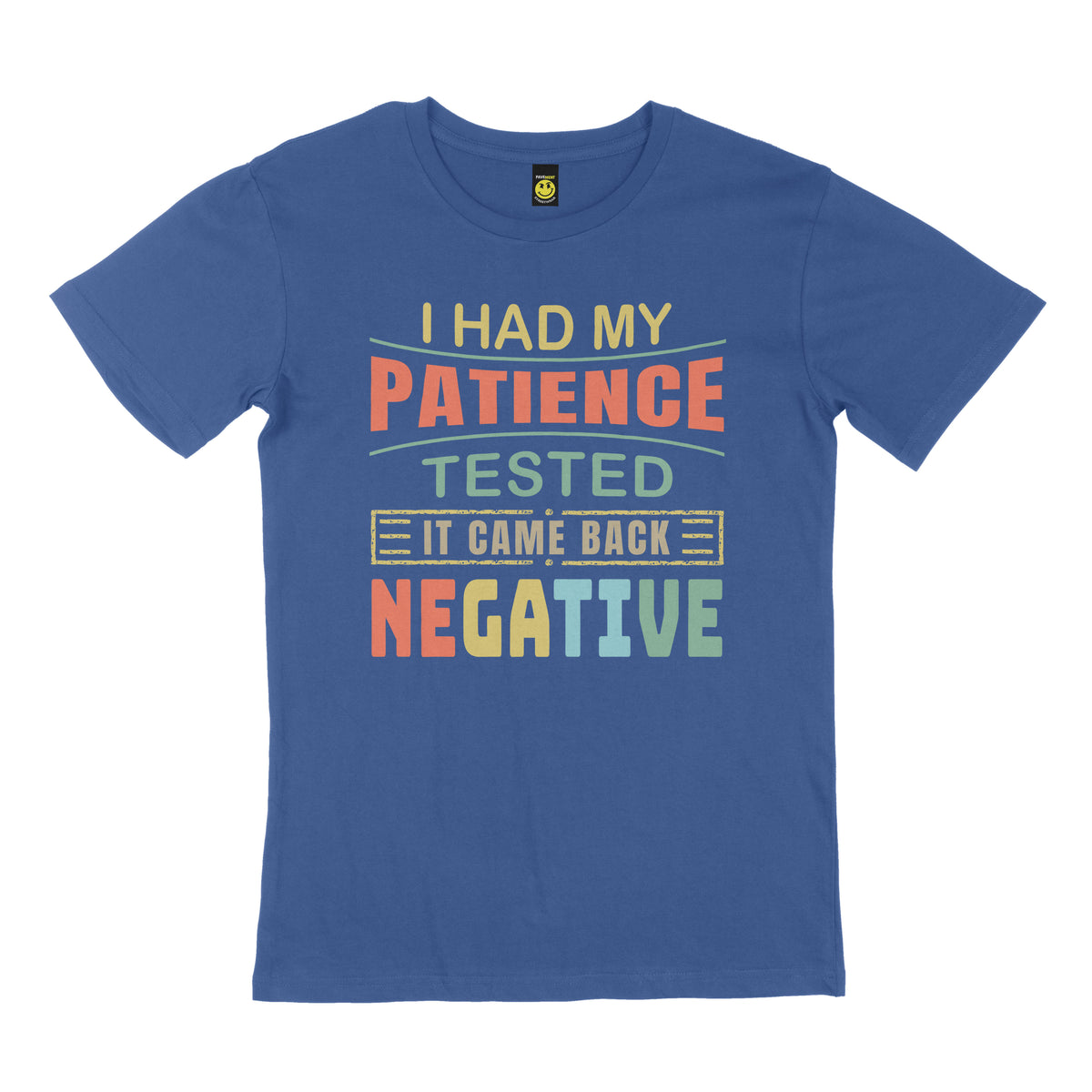 I had my patience tested, it came back negative. STREET TEE