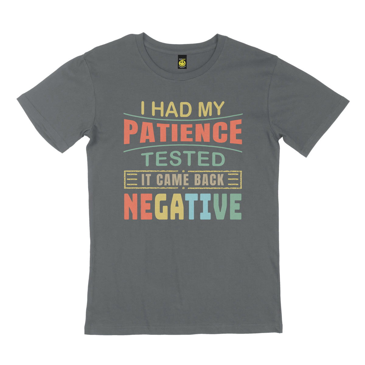I had my patience tested, it came back negative. STREET TEE