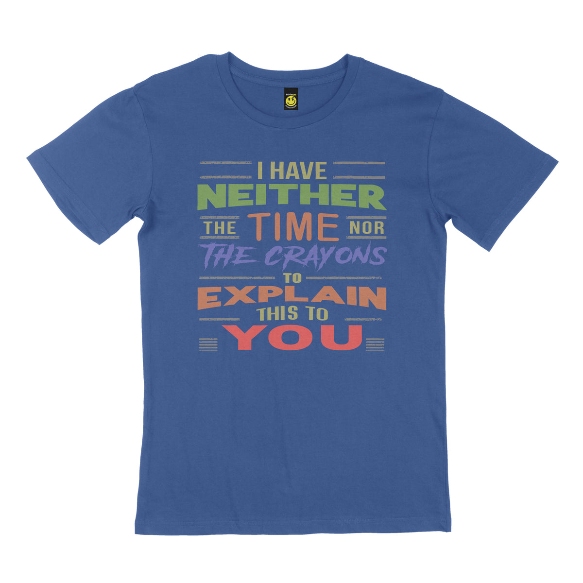I have neither the time nor the crayons to explain this to you. STREET TEE