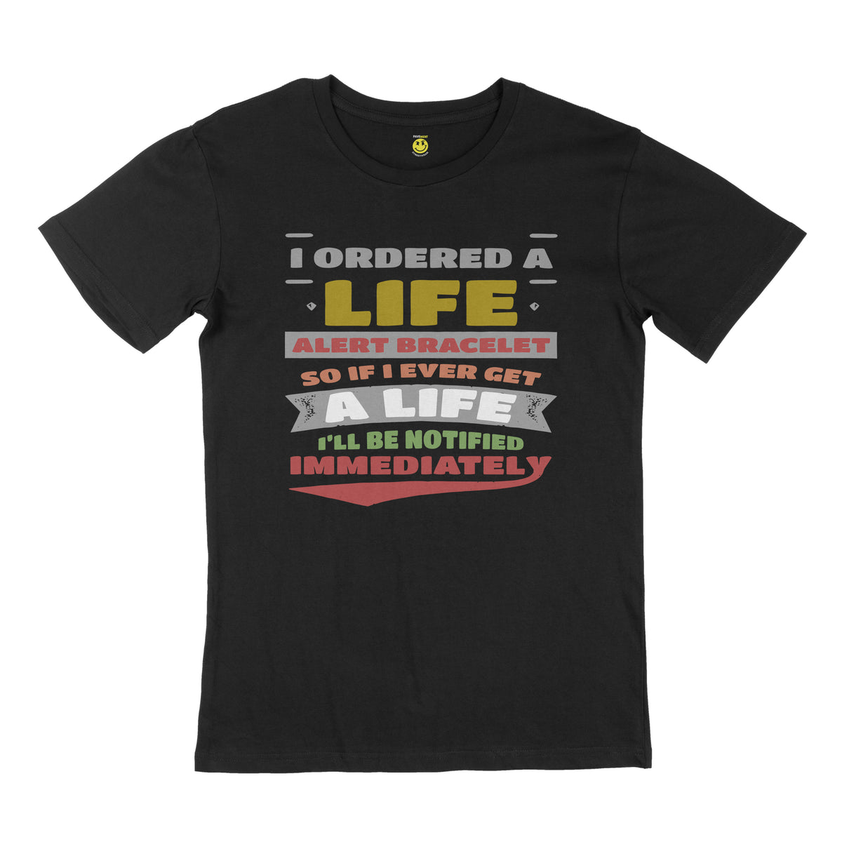 I ordered a life alert bracelet, so if I ever get a life I’ll be notified immediately. STREET TEE
