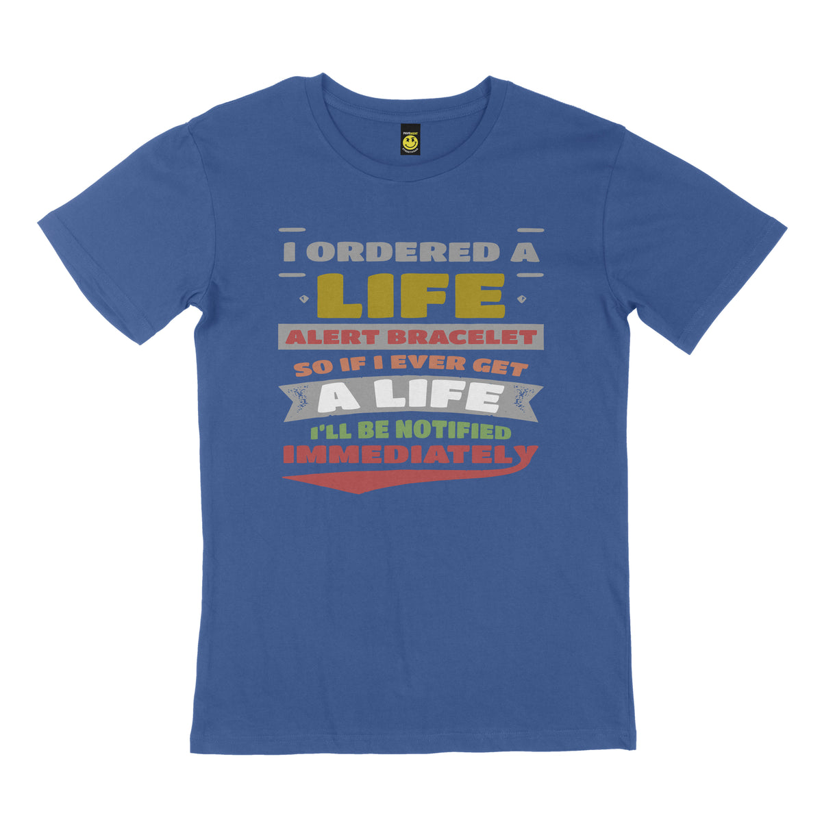 I ordered a life alert bracelet, so if I ever get a life I’ll be notified immediately. STREET TEE