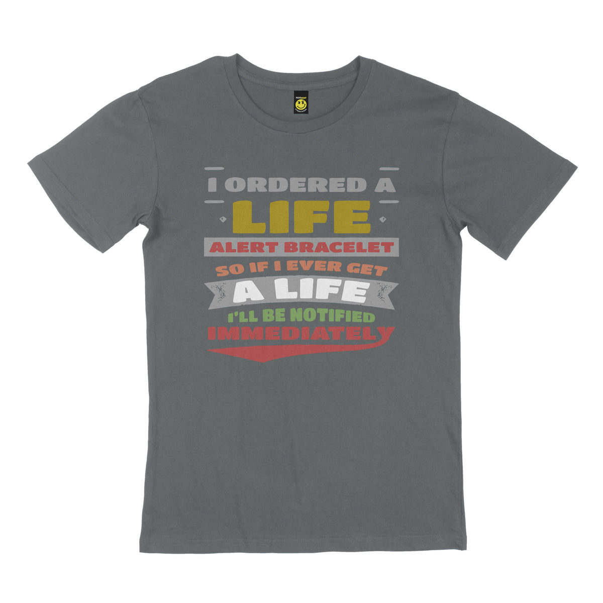 I ordered a life alert bracelet, so if I ever get a life I’ll be notified immediately. STREET TEE